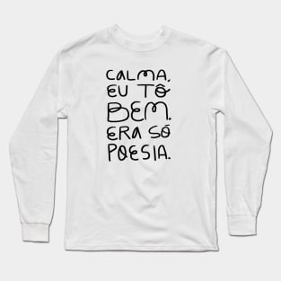 Calma, eu tô bem. Era só poesia Long Sleeve T-Shirt